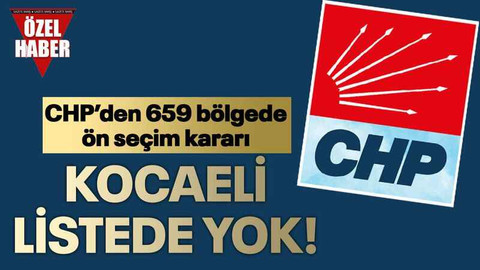 CHP’den 659 bölgede ön seçim kararı Kocaeli listede yok!